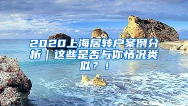 2020上海居转户案例分析｜这些是否与你情况类似？！