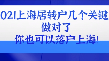 2021上海居转户几个关键点!做对了,你也可以落户上海!