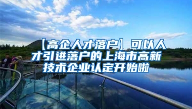 【高企人才落户】可以人才引进落户的上海市高新技术企业认定开始啦