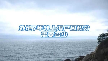 外地7年转上海户口积分需要多少