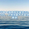 今年上海高校毕业生22.7万，上海多管齐下促进就业