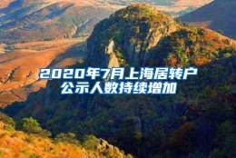 2020年7月上海居转户公示人数持续增加