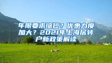 年限要求缩短？优惠力度加大？2021年上海居转户新政策解读