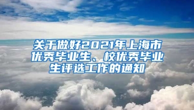 关于做好2021年上海市优秀毕业生、校优秀毕业生评选工作的通知