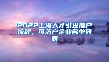 2022上海人才引进落户流程，可落户企业名单列表