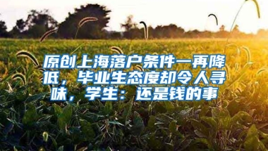 原创上海落户条件一再降低，毕业生态度却令人寻味，学生：还是钱的事