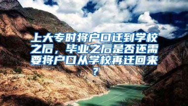 上大专时将户口迁到学校之后，毕业之后是否还需要将户口从学校再迁回来？