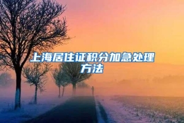 上海居住证积分加急处理方法