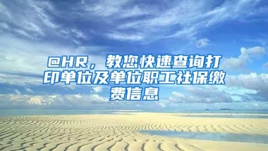 @HR，教您快速查询打印单位及单位职工社保缴费信息