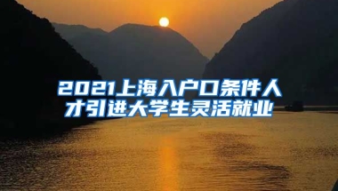 2021上海入户口条件人才引进大学生灵活就业