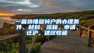 一篇搞懂居转户的办理条件、材料、流程、申请、迁沪，建议收藏