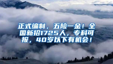 正式编制，五险一金！全国新招1725人，专科可报，40岁以下有机会！