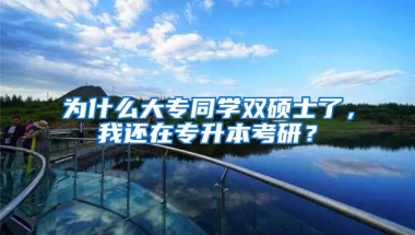 为什么大专同学双硕士了，我还在专升本考研？