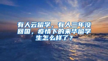 有人云留学，有人三年没回国，疫情下的来华留学生怎么样了？