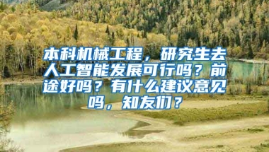 本科机械工程，研究生去人工智能发展可行吗？前途好吗？有什么建议意见吗，知友们？