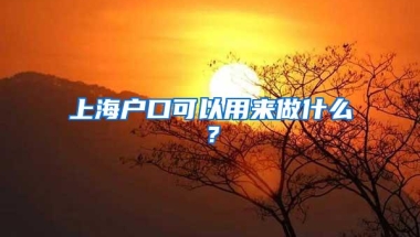 上海户口可以用来做什么？