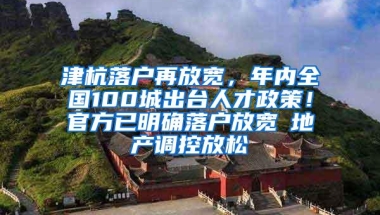 津杭落户再放宽，年内全国100城出台人才政策！官方已明确落户放宽≠地产调控放松