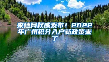 来穗局权威发布！2022年广州积分入户新政策来了