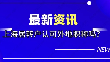 上海居住户政策解读｜外地职称上海居转户认可吗？