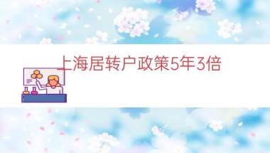 上海居转户政策5年3倍（上海居转户五年条件）