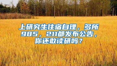 上研究生住宿自理，多所985，211都发布公告，你还敢读研吗？