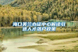 海口美兰办证中心解读引进人才落户政策