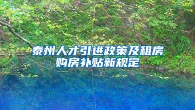 泰州人才引进政策及租房购房补贴新规定