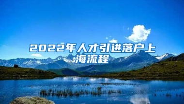 2022年人才引进落户上海流程