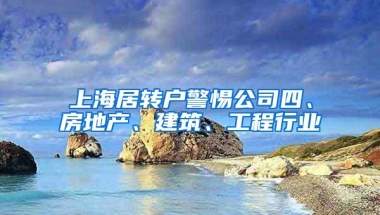 上海居转户警惕公司四、房地产、建筑、工程行业