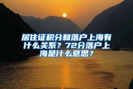 居住证积分和落户上海有什么关系？72分落户上海是什么意思？