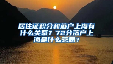 居住证积分和落户上海有什么关系？72分落户上海是什么意思？