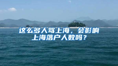 这么多人骂上海，会影响上海落户人数吗？