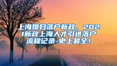 上海媳妇落户新政，2021新政上海人才引进落户流程记录-史上最全！