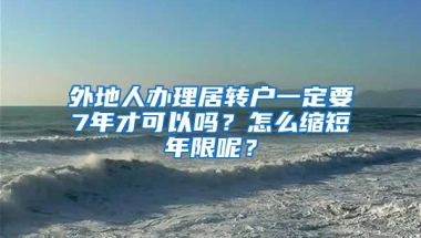 外地人办理居转户一定要7年才可以吗？怎么缩短年限呢？