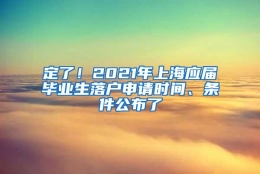 定了！2021年上海应届毕业生落户申请时间、条件公布了