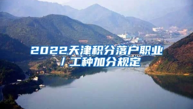 2022天津积分落户职业／工种加分规定