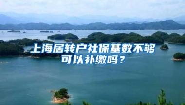 上海居转户社保基数不够可以补缴吗？