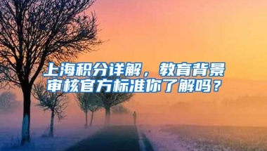 上海积分详解，教育背景审核官方标准你了解吗？