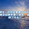 博士一次性安家费140万，央企招聘不要三本生，说明了什么？