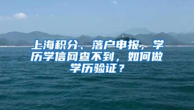 上海积分、落户申报，学历学信网查不到，如何做学历验证？