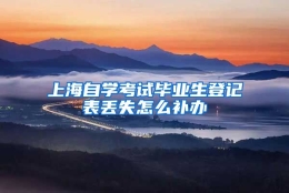 上海自学考试毕业生登记表丢失怎么补办