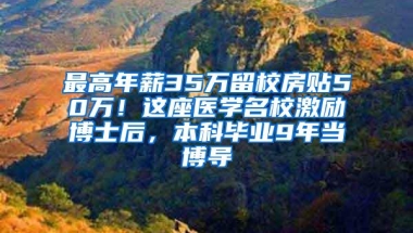 最高年薪35万留校房贴50万！这座医学名校激励博士后，本科毕业9年当博导