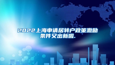 2022上海申请居转户政策激励条件又出新啦.