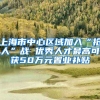 上海市中心区域加入“抢人”战 优秀人才最高可获50万元置业补贴