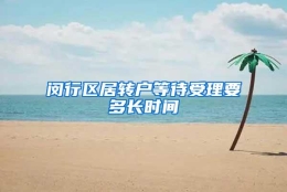 闵行区居转户等待受理要多长时间