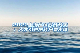 2022上海户口放开政策：人才引进居转户要求低