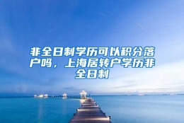 非全日制学历可以积分落户吗，上海居转户学历非全日制