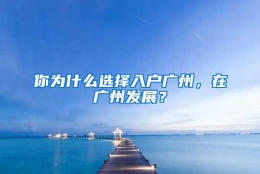 你为什么选择入户广州，在广州发展？