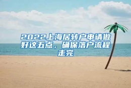 2022上海居转户申请做好这五点，确保落户流程走完