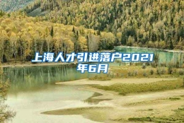 上海人才引进落户2021年6月